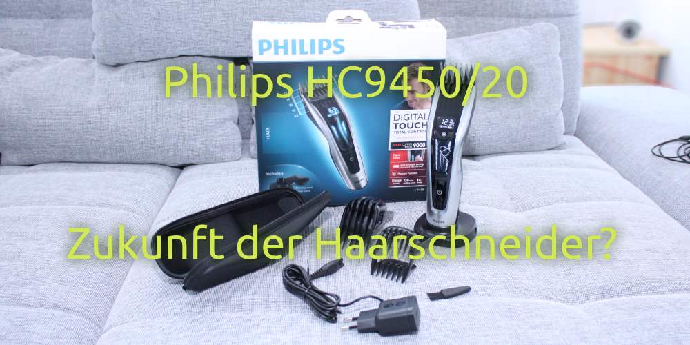 Philips HC9450/20 – Zukunft der Haarschneider!? – Beta Tester