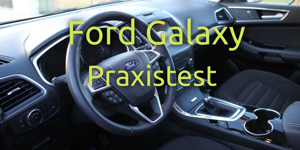 Ford Galaxy WA6 Praxistest – Familien-Van oder Raumschiff – Beta Tester